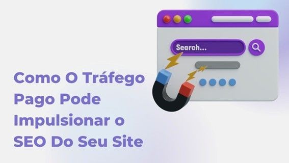 Como O Tráfego Pago Pode Impulsionar o SEO Do Seu Site